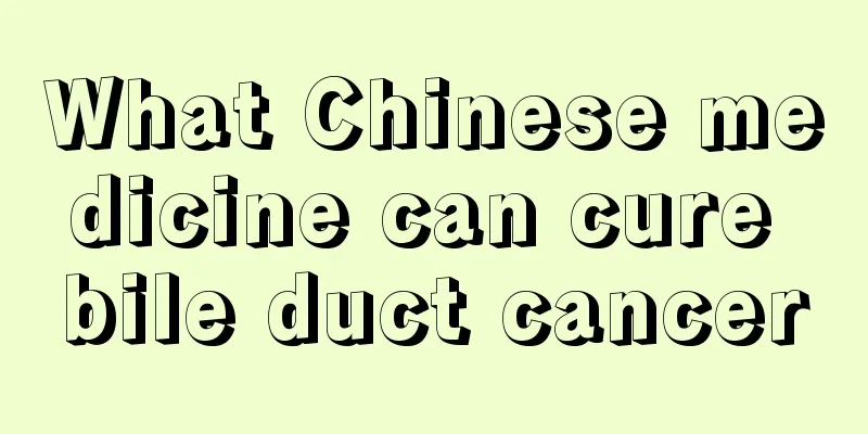 What Chinese medicine can cure bile duct cancer
