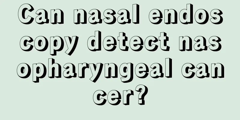 Can nasal endoscopy detect nasopharyngeal cancer?