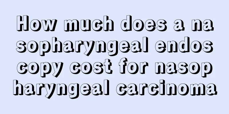 How much does a nasopharyngeal endoscopy cost for nasopharyngeal carcinoma
