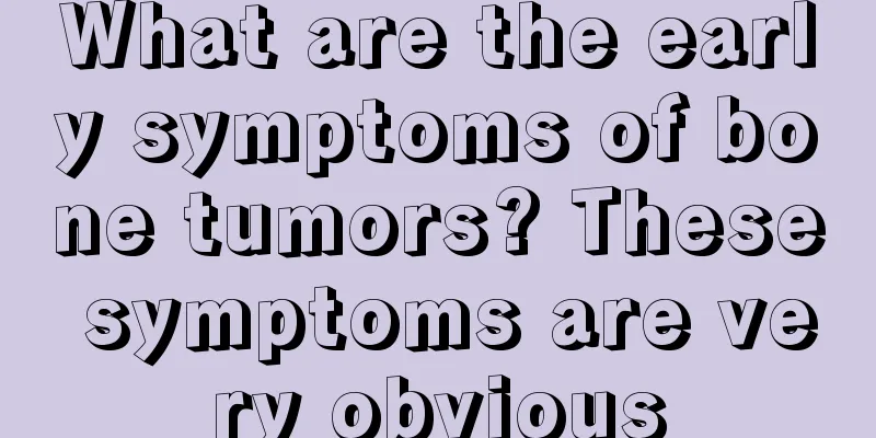 What are the early symptoms of bone tumors? These symptoms are very obvious