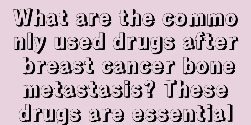 What are the commonly used drugs after breast cancer bone metastasis? These drugs are essential