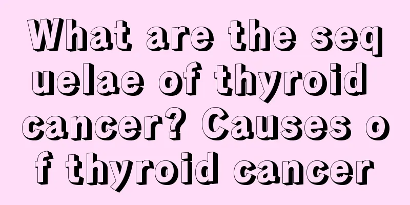 What are the sequelae of thyroid cancer? Causes of thyroid cancer