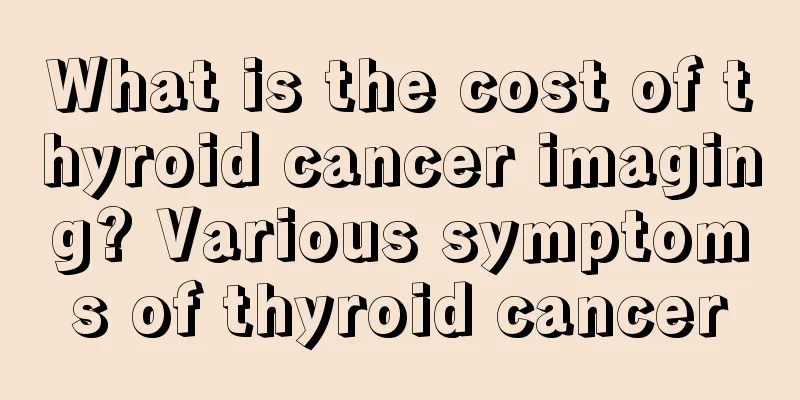 What is the cost of thyroid cancer imaging? Various symptoms of thyroid cancer