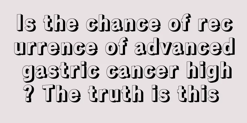 Is the chance of recurrence of advanced gastric cancer high? The truth is this 