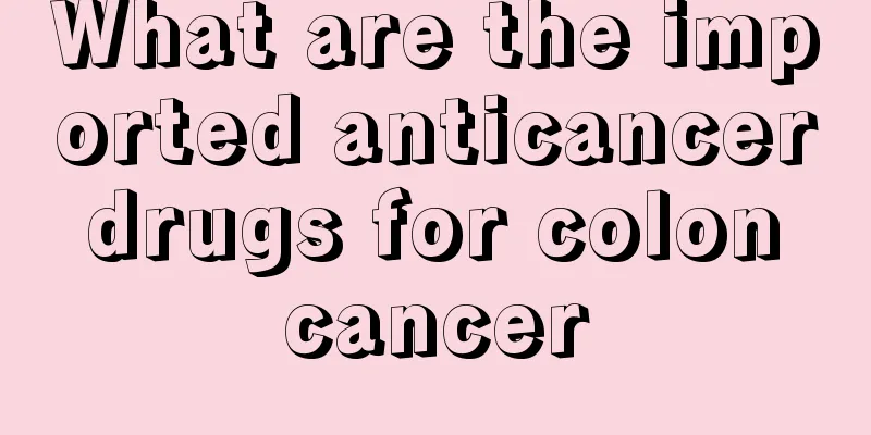 What are the imported anticancer drugs for colon cancer