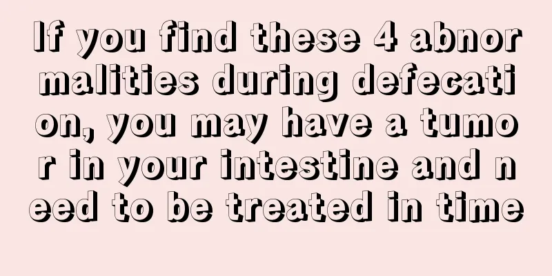 If you find these 4 abnormalities during defecation, you may have a tumor in your intestine and need to be treated in time