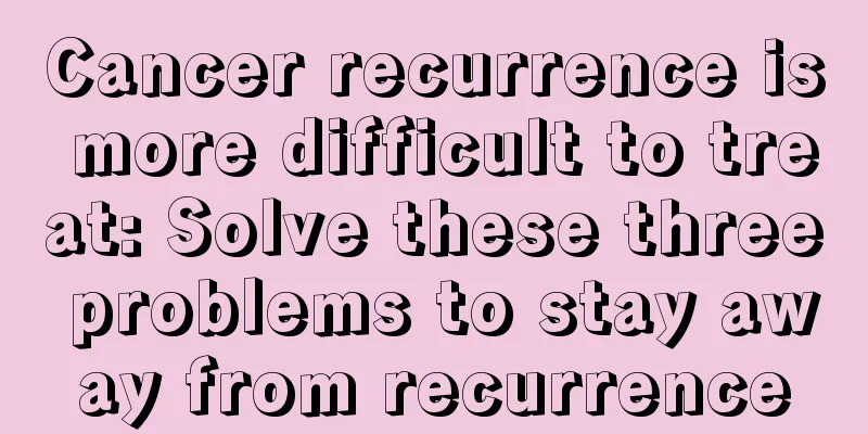 Cancer recurrence is more difficult to treat: Solve these three problems to stay away from recurrence