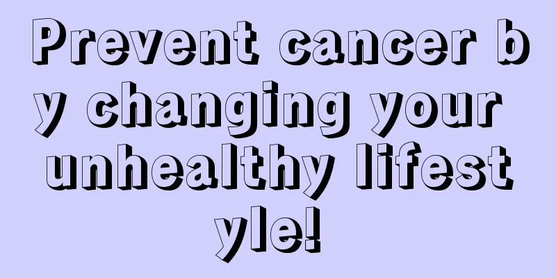 Prevent cancer by changing your unhealthy lifestyle! 