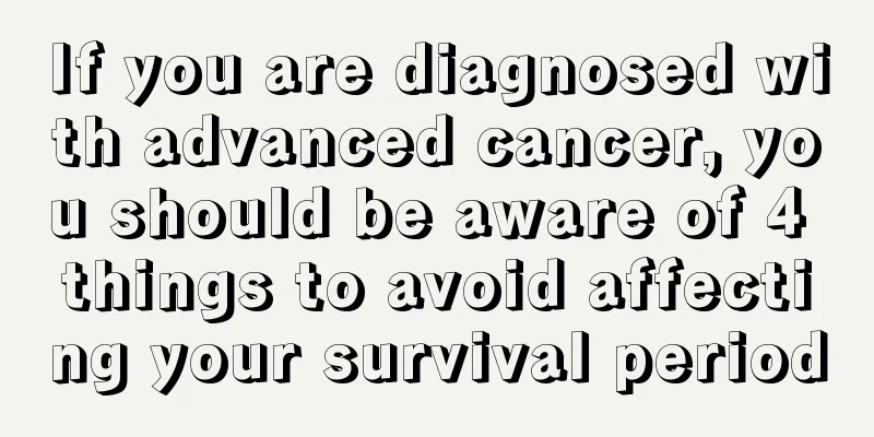 If you are diagnosed with advanced cancer, you should be aware of 4 things to avoid affecting your survival period