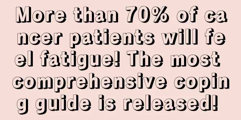 More than 70% of cancer patients will feel fatigue! The most comprehensive coping guide is released! 