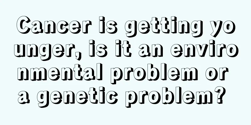 Cancer is getting younger, is it an environmental problem or a genetic problem? 