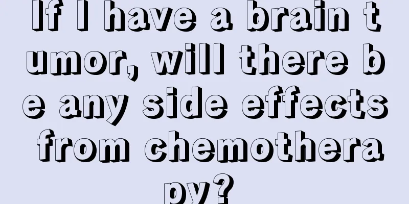 If I have a brain tumor, will there be any side effects from chemotherapy? 