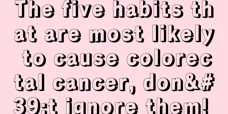 The five habits that are most likely to cause colorectal cancer, don't ignore them! 