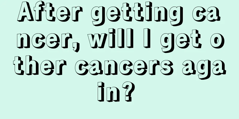 After getting cancer, will I get other cancers again? 