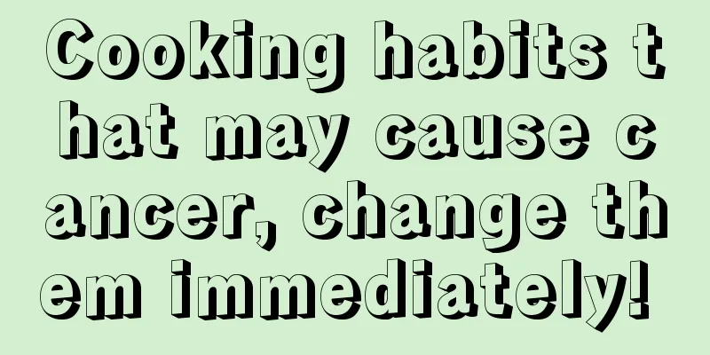 Cooking habits that may cause cancer, change them immediately! 