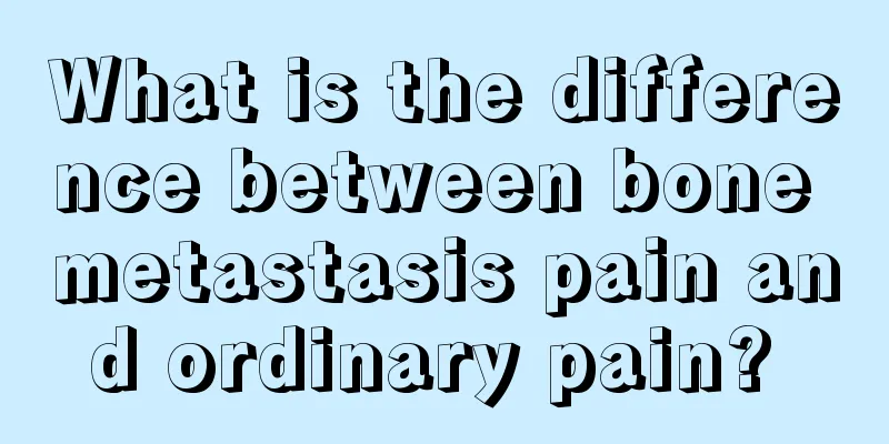 What is the difference between bone metastasis pain and ordinary pain? 