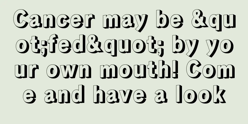 Cancer may be "fed" by your own mouth! Come and have a look