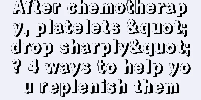 After chemotherapy, platelets "drop sharply"? 4 ways to help you replenish them