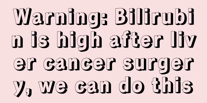Warning: Bilirubin is high after liver cancer surgery, we can do this