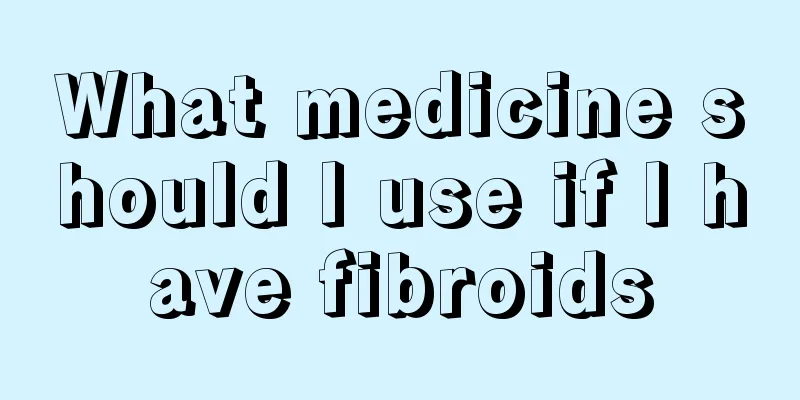 What medicine should I use if I have fibroids