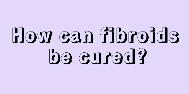 How can fibroids be cured?