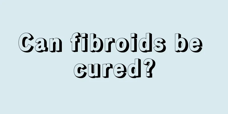 Can fibroids be cured?