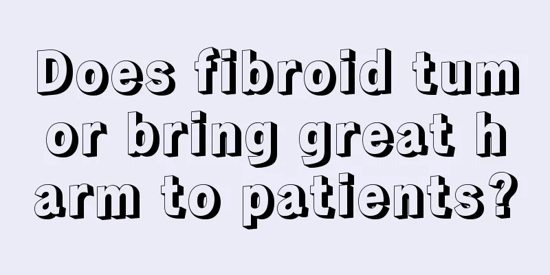 Does fibroid tumor bring great harm to patients?