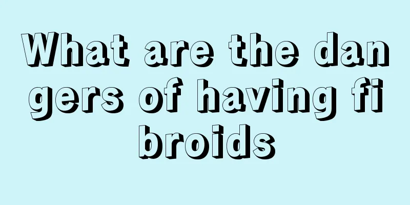 What are the dangers of having fibroids