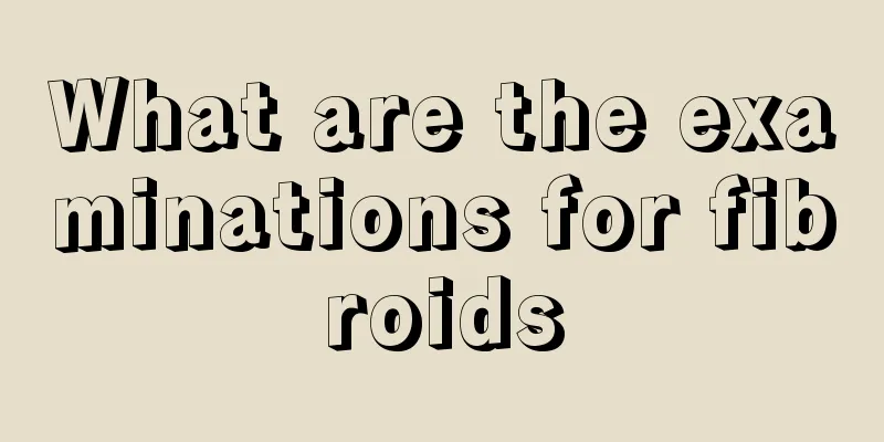 What are the examinations for fibroids