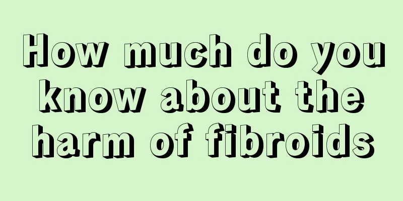 How much do you know about the harm of fibroids