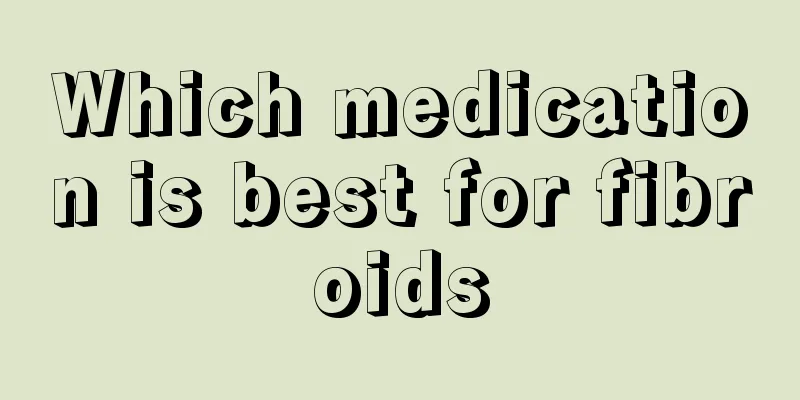 Which medication is best for fibroids