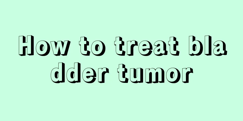 How to treat bladder tumor