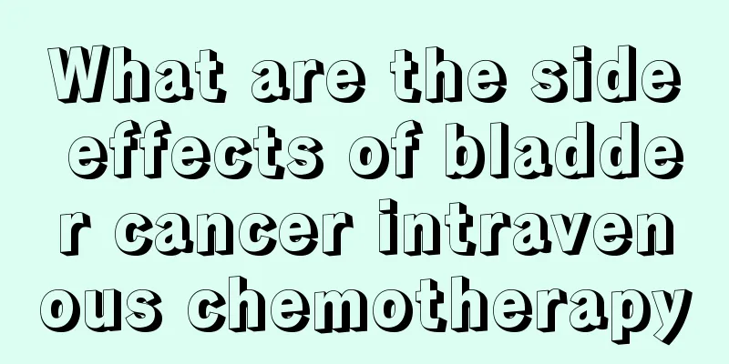 What are the side effects of bladder cancer intravenous chemotherapy