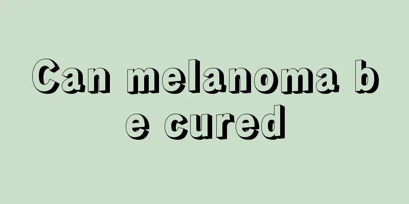 Can melanoma be cured