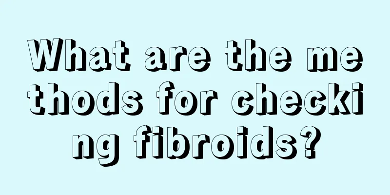 What are the methods for checking fibroids?