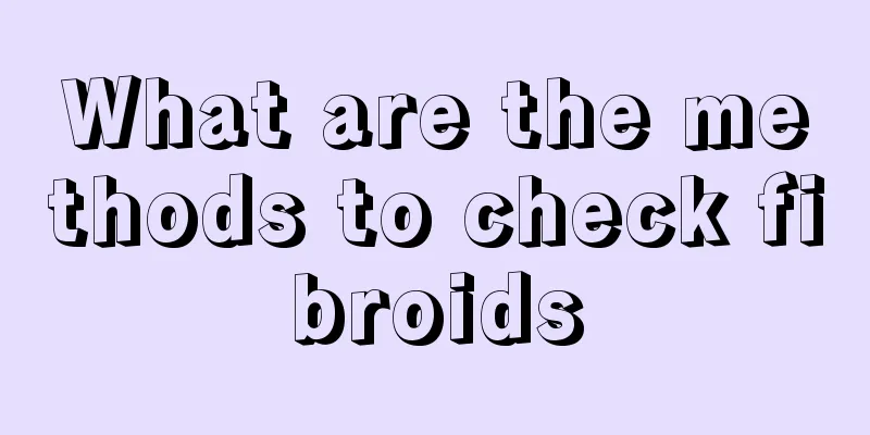 What are the methods to check fibroids