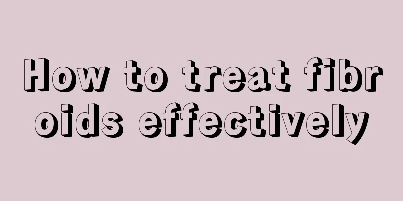 How to treat fibroids effectively