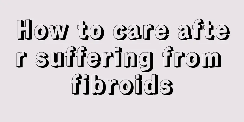 How to care after suffering from fibroids
