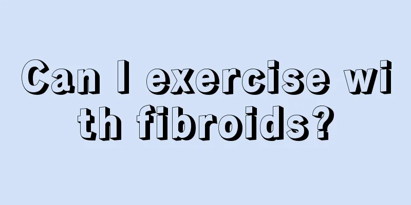Can I exercise with fibroids?
