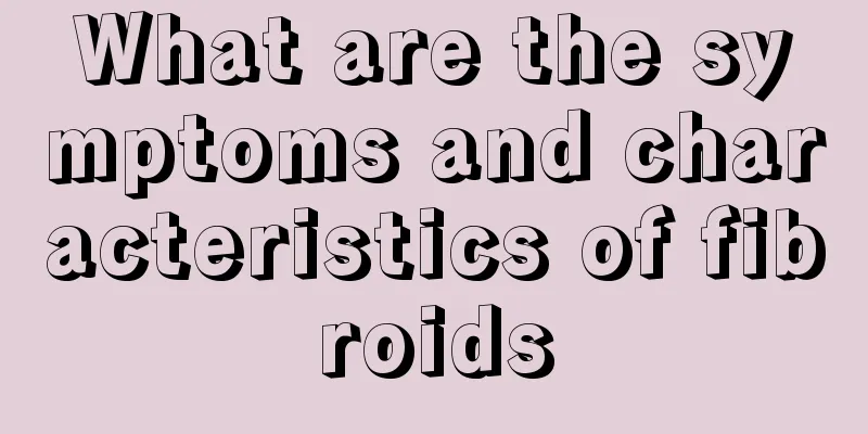 What are the symptoms and characteristics of fibroids