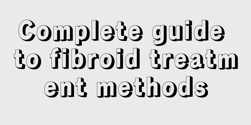 Complete guide to fibroid treatment methods