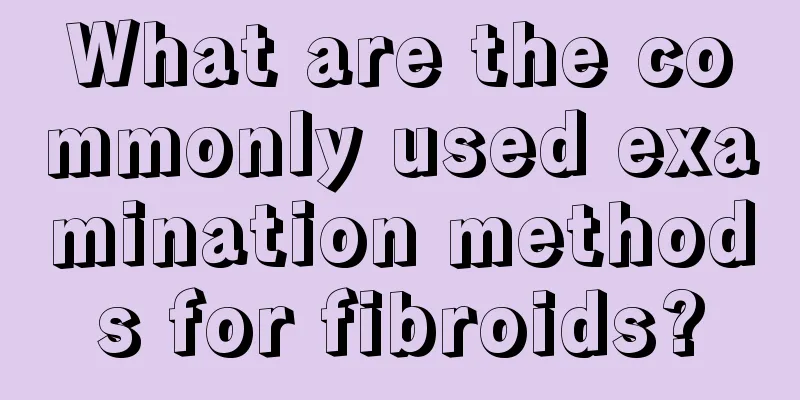 What are the commonly used examination methods for fibroids?