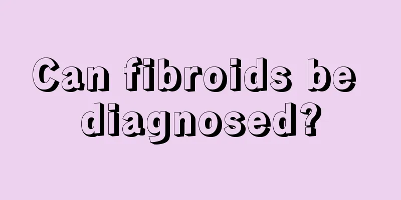 Can fibroids be diagnosed?