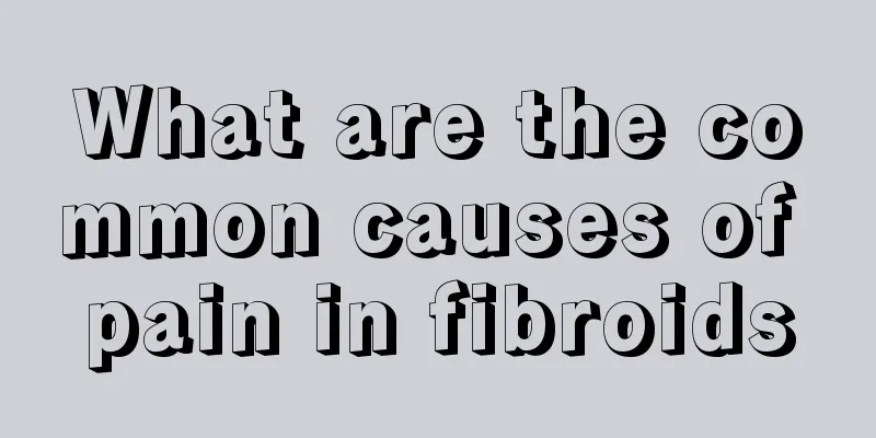 What are the common causes of pain in fibroids