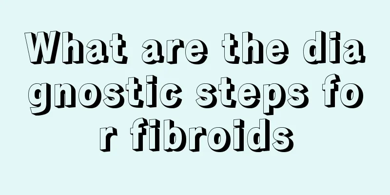 What are the diagnostic steps for fibroids