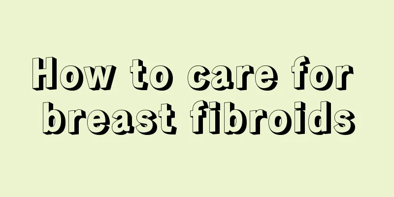 How to care for breast fibroids