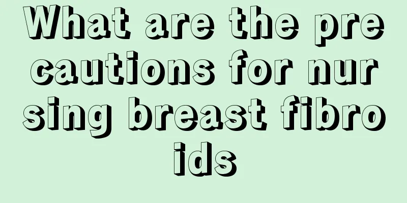 What are the precautions for nursing breast fibroids