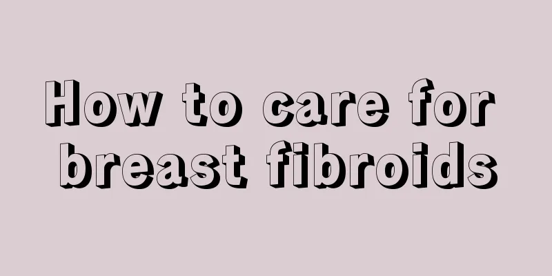 How to care for breast fibroids