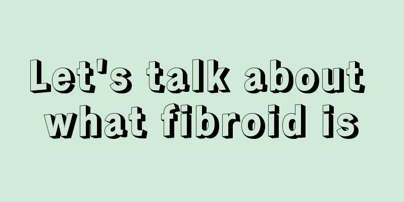 Let's talk about what fibroid is
