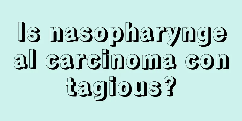 Is nasopharyngeal carcinoma contagious?